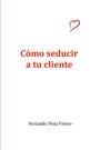 Cómo seducir a tu cliente