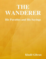 The Wanderer: His Parables and His Sayings