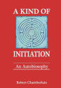 A KIND OF INITIATION: An Autobiosophy
