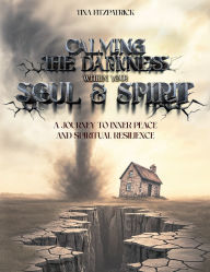 Title: CALMING THE DARKNESS WITHIN YOUR SOUL AND SPIRIT: A JOURNEY TO INNER PEACE AND SPIRITUAL RESILIENCE, Author: Tina Fitzpatrick