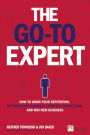 Go-To Expert, The: How to Grow Your Reputation, Differentiate Yourself From the Competition and Win New Business