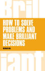 How to Solve Problems and Make Brilliant Decisions ePub eBook: Business thinking skills that really work