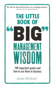 Title: The Little Book of Big Management Wisdom: 90 important quotes and how to use them in business, Author: James McGrath