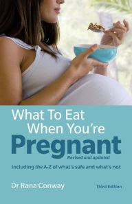 Title: What to Eat When You're Pregnant: Revised and updated (including the A-Z of what's safe and what's not), Author: Rana Conway