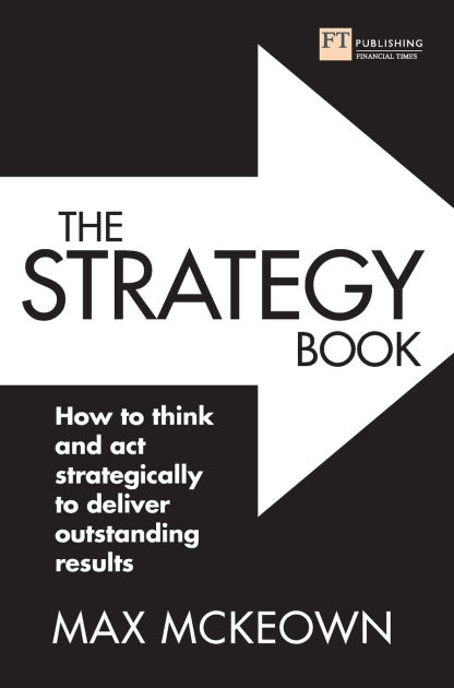 The Strategy Book How to think and act strategically to deliver outstanding results by Max