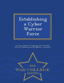 Establishing a Cyber Warrior Force - War College Series