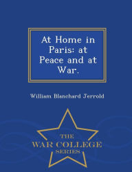 Title: At Home in Paris: At Peace and at War. - War College Series, Author: William Blanchard Jerrold