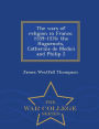 The wars of religion in France, 1559-1576; the Huguenots, Catherine de Medici and Philip 2 - War College Series