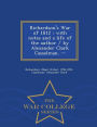 Richardson's War of 1812: with notes and a life of the author / by Alexander Clark Casselman. -- - War College Series