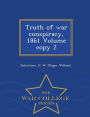 Truth of war conspiracy, 1861 Volume copy 2 - War College Series