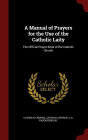 A Manual of Prayers for the Use of the Catholic Laity: The Official Prayer Book of the Catholic Church