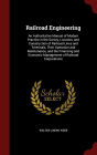 Railroad Engineering: An Authoritative Manual of Modern Practice in the Survey, Location, and Construction of Railroad Lines and Terminals, Their Operation and Maintenance, and the Financing and Economic Management of Railroad Corporations
