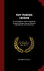 New Practical Spelling: A Text Book for Use in Commercial Schools, Colleges, Normal Schools, High Schools, and Academies