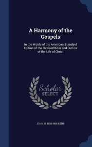 A Harmony of the Gospels: In the Words of the American Standard Edition of the Revised Bible and Outline of the Life of Christ