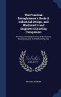The Practical Draughtsman's Book of Industrial Design, and Machinist's and Engineer's Drawing Companion: Forming a Completed Course of Mechanical, Engineering, and Architectural Drawing