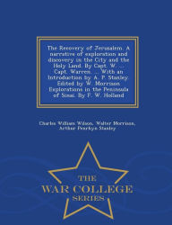 Title: The Recovery of Jerusalem. A narrative of exploration and discovery in the City and the Holy Land. By Capt. W. ... Capt. Warren. ... With an Introduction by A. P. Stanley. Edited by W. Morrison Explorations in the Peninsula of Sinai. By F. W. Holland - Wa, Author: Charles William Wilson Sir