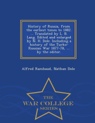 Title: History of Russia, from the Earliest Times to 1882. ... Translated by L. B. Lang. Edited and Enlarged by N. H. Dole. Including a History of the Turko-Russian War 1877-78, ... by the Editor. - War College Series, Author: Alfred Rambaud