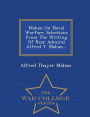 Mahan On Naval Warfare: Selections From The Writing Of Rear Admiral Alfred T. Mahan... - War College Series