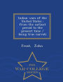 Indian wars of the United States: from the earliest period to the present time / being true narrati - War College Series