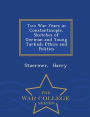 Two War Years in Constantinople, Sketches of German and Young Turkish Ethics and Politics - War College Series
