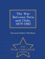 The War Between Peru and Chile, 1879-1882 - War College Series