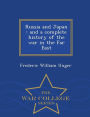 Russia and Japan: and a complete history of the war in the Far East - War College Series
