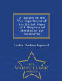 A History of the War Department of the United States with Biographical Sketches of the Secretaries - War College Series