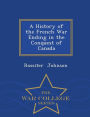 A History of the French War Ending in the Conquest of Canada - War College Series