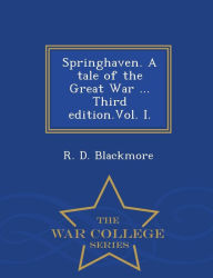 Title: Springhaven. a Tale of the Great War ... Third Edition.Vol. I. - War College Series, Author: R. D. Blackmore