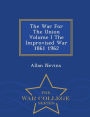 The War For The Union Volume I The Improvised War 1861 1962 - War College Series