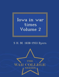 Iowa in war times Volume 2 - War College Series