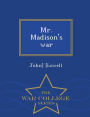 Mr. Madison's war - War College Series