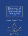 The sequence of tenses in Latin: a study based on Caesar's Gallic war - War College Series