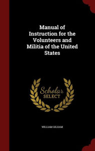 Manual of Instruction for the Volunteers and Militia of the United States