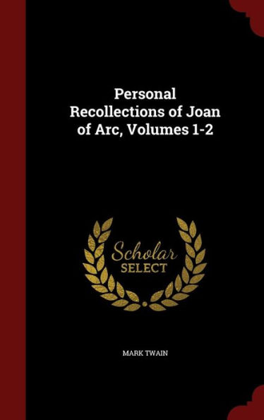 Personal Recollections of Joan of Arc, Volumes 1-2