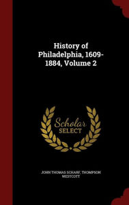 Title: History of Philadelphia, 1609-1884, Volume 2, Author: John Thomas Scharf