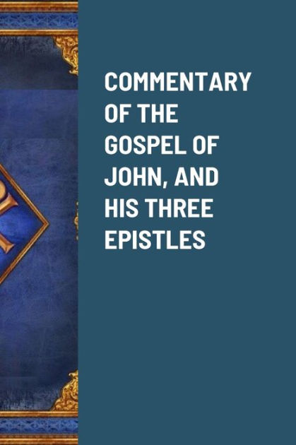 COMMENTARY OF THE GOSPEL OF JOHN, AND HIS THREE EPISTLES By Cornelius ...