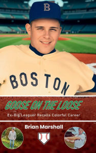 Title: Goose On The Loose: Ex-Big-Leaguer Recalls Colorful Career, Author: Brian Marshall