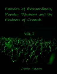 Memoirs of Extraordinary Popular Delusions and the Madness of Crowds : Vol.I (Illustrated)
