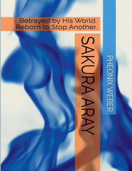 Sakura Aray: Betrayed By His World. Reborn to Stop Another