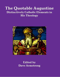 The Quotable Augustine: Distinctively Catholic Elements in His Theology