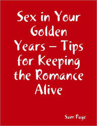 Sex in Your Golden Years - Tips for Keeping the Romance Alive