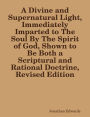 A Divine and Supernatural Light, Immediately Imparted to The Soul By The Spirit of God, Shown to Be Both a Scriptural and Rational Doctrine, Revised Edition