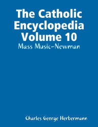The Catholic Encyclopedia Volume 10: Mass Music-Newman