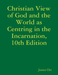 Christian View of God and the World as Centring in the Incarnation, 10th Edition