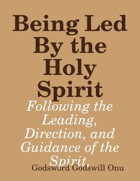 Being Led By The Holy Spirit: Following The Leading, Direction, And ...