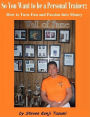 So You Want to Be a Personal Trainer: How to Turn Fun and Passion Into Money