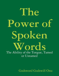 The Power of Spoken Words: The Ability of the Tongue, Tamed or Untamed