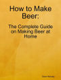 How to Make Beer: The Complete Guide on Making Beer at Home