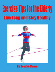 Exercise Tips for the Elderly - Live Long and Stay Healthy